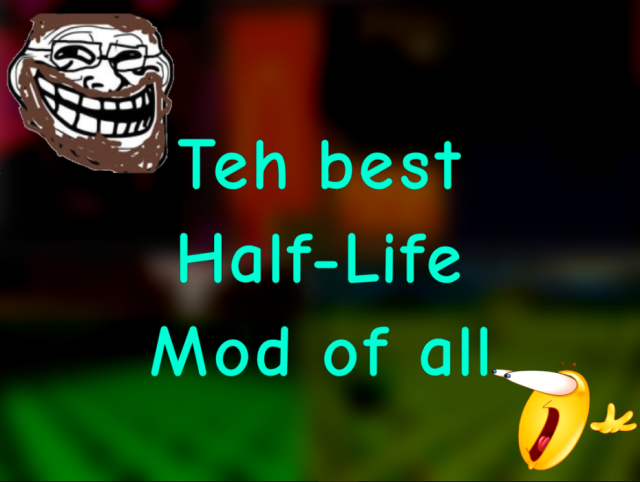 Teh best Half Life mod of all!!!!!!!
